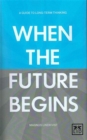 When the Future Begins : A Guide to Long-Term Thinking - Book