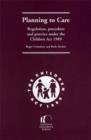 Planning to Care : Regulation, procedure and practice under the Children Act 1989 - eBook