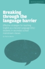 Breaking Through the Language Barrier: Effective Strategies for Teaching English as a Second Language (ESL) to Secondary School Students in Mainstream Classes - Book