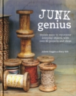 Junk Genius : Stylish Ways to Repurpose Everyday Objects, with Over 80 Projects and Ideas - Book