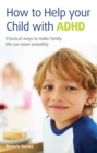 How to help your child with ADHD : Practical ways to make family life run more smoothly - eBook
