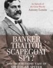 Banker, Traitor, Scapegoat, Spy? : The Troublesome Case of Sir Edgar Speyer - eBook
