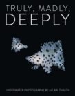 Truly, Madly, Deeply : Underwater Photography - Book
