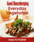 Good Housekeeping Easy To Make! Everyday Vegetarian : Over 100 Triple-Tested Recipes - Book