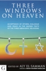 Three Windows on Heaven : Acceptance of Others - Dialogue and Peace in the Sacred Texts of the Three Abrahamic Religions - Book
