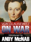 On War - an Andy McNab War Classic : The beautifully reproduced illustrated 1908 edition, with introduction by Andy McNab, notes by Col. F.N. Maude and brief memoir of General Clausewitz - eBook