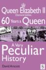 Queen Elizabeth II, A Very Peculiar History : Diamond Jubilee: 60 Years A Queen - eBook
