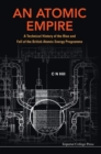 Atomic Empire, An: A Technical History Of The Rise And Fall Of The British Atomic Energy Programme - Book