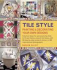 Tile Style Painting & Decorating Your Own Designs : Creative Ideas for Personalizing Tiles to Fit Any Theme, Around the Home, with 30 Step-by-step Projects Shown in 300 Inspirational Photographs - Book