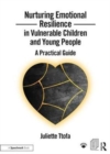 Nurturing Emotional Resilience in Vulnerable Children and Young People : A Practical Guide - Book
