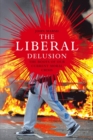 The Liberal Delusion : The roots of our current moral crisis - eBook