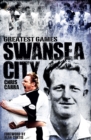 Swansea City Greatest Games : The Swans' Fifty Finest Matches - Book