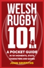 Welsh Rugby 101 : A Pocket Guide in 101 Moments, Stats, Characters and Games - Book
