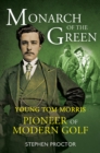 Monarch of the Green : Young Tom Morris: Pioneer of Modern Golf - Book