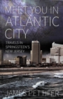 Meet You in Atlantic City : Travels in Springsteen's New Jersey - Book