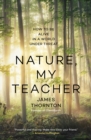 Nature is My Teacher : How to be Alive in a World under Threat - Book