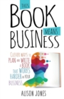 This Book Means Business : Clever ways to plan and write a book that works harder for your business - Book