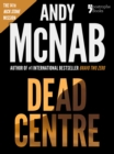 Dead Centre (Nick Stone Book 14) : Andy McNab's best-selling series of Nick Stone thrillers - now available in the US, with bonus material - eBook