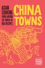 China Towns : Asian Cooking from Around the World in 100 Recipes - Book