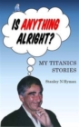 Is Anything Alright? : My Titanics Story - Book