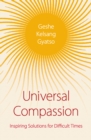 Universal Compassion : Inspiring Solutions for Difficult Times - Book