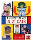 A History of Art in 21 Cats : From the Old Masters to the Modernists, the Moggy as Muse: an illustrated guide - Book