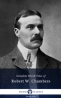 Delphi Complete Weird Tales of Robert W. Chambers (Illustrated) - eBook