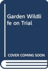 Garden Wildlife on Trial : Verdicts on the garden's friends and foes - Book