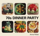 70s Dinner Party : The Good, the Bad and the Downright Ugly of Retro Food - Book