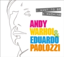 I Want to Be A Machine : Andy Warhol and Eduardo Paolozzi - Book