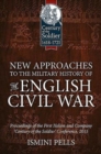 New Approaches to the Military History of the English Civil War : Proceedings of the First Helion and Company 'Century of the Soldier' Conference, 2015 - Book