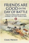 Friends are Good on the Day of Battle : The 51st (Highland) Division During the First World War - Book