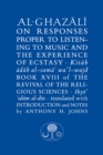 Al-Ghazali on Responses Proper to Listening to Music and the Experience of Ecstasy : Book XVIII of the Revival of the Religious Sciences - Book