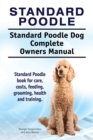 Standard Poodle. Standard Poodle Dog Complete Owners Manual. Standard Poodle book for care, costs, feeding, grooming, health and training. - Book