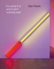 Dan Flavin : It is What it is and it ain't Nothing Else - Book