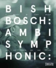 Bish Bosch : Ambisymphonic: A Project by Scott Walker, Ian Forsyth and Jane Pollard - Book
