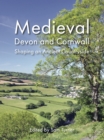 Medieval Devon and Cornwall : Shaping an Ancient Countryside - eBook