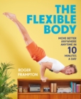 The Flexible Body : Move better anywhere, anytime in 10 minutes a day - Book