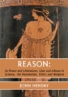 Reason: Its Power and Limitations, Uses and Abuses in Science, the Humanities, Ethics and Religion - eBook