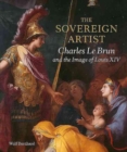 The Sovereign Artist : Charles le Brun and the Image of Louis XIV - Book