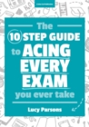 The Ten Step Guide to Acing Every Exam You Ever Take - Book