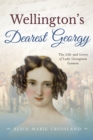 Wellingtons Dearest Georgy : The Life and loves of Lady Georgiana Lennox - eBook