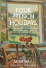 Four French Holidays : Daphne du Maurier, Stella Gibbons, Rumer Godden, Margery Sharp and their novels inspired by France - Book
