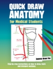 Quick Draw Anatomy for Medical Students : Step-by-step instructions on how to draw, learn and interpret anatomy - Book