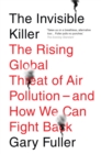 The Invisible Killer : The Rising Global Threat of Air Pollution – and How We Can Fight Back - eBook