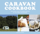 Caravan Cookbook : Delicious, Easy-to-Make Recipes in the Great Outdoors - Book