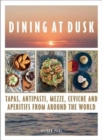 Dining at Dusk : Tapas, antipasti, mezze, ceviche and aperitifs from around the world - Book