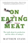 On Eating Meat : The truth about its production and the ethics of eating it - Book