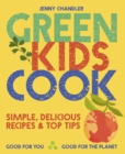 Green Kids Cook : Simple, delicious recipes & Top Tips: Good for you, Good for the Planet - eBook