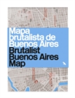 Brutalist Buenos Aires Map / Mapa brutalista de Buenos Aires : Guide to Brutalist architecture in Buenos Aires - Book